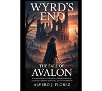 Wyrd’s End: The Fall of Avalon: A Dark Odyssey Through a Cursed Land of Arthurian Ruin, Survival, and Redemption