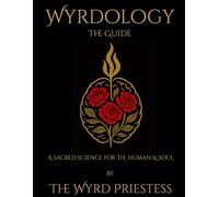 Wyrdology (The Guide): a Sacred Science for the Human and the Soul