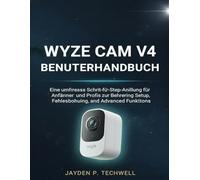 WYZE CAM V4 BENUTZERHANDBUCH: Eine umfassende Schritt-für-Schritt-Anleitung für Anfänger und Profis zur Beherrschung von Einrichtung, Fehlerbehebung und erweiterten Funktionen