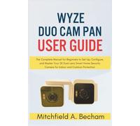 Wyze Duo Cam Pan User Guide: The Complete Manual for Beginners to Set Up, Configure, and Master Your 2K Dual-Lens Smart Home Security Camera for Indoor and Outdoor Protection