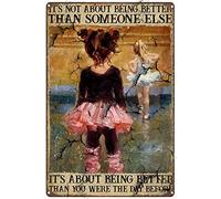 WZVZGZ Ballet Dancer Baller Girl It’S Not About Being Better Than Someone Else It’S About Being Better Artwork Signs for Home Novelty Metal Tin Signs Retro Plate Cafe Decor Farmhouse Sign 8x12 Inch