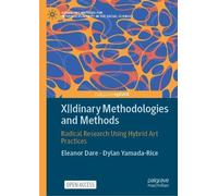 X||dinary Methodologies and Methods: Radical Research Using Hybrid Art Practices (Advancing Methods for Interdisciplinarity in the Social Sciences)
