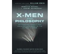 X-Men and Philosophy: Astonishing Insight and Uncanny Argument in the Mutant X-Verse: 11 (The Blackwell Philosophy and Pop Culture Series)
