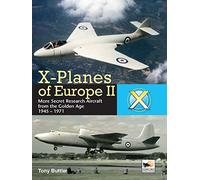 X-Planes Of Europe II: More Secret Research Aircraft from the Golden Age