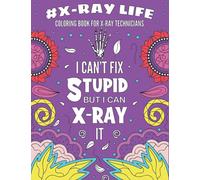 X-Ray Life Coloring Book For X-ray Technicians: Funny and Relatable Coloring Book Gift For Xray Techs