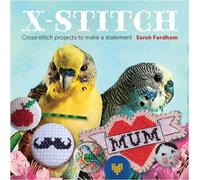 X-Stitch: Cross-Stitch Projects to Make a Statement