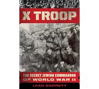 X Troop: The Secret Jewish Commandos of World War Two: The Secret Jewish Commandos of World War II