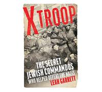 X Troop: The Secret Jewish Commandos Who Helped Defeat the Nazis