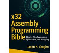 x32 Assembly Programming Bible: Step-by-Step Development, Optimization, and Debugging