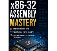 x86-32 Assembly Mastery: From Instruction Sets to Operating System Concepts and Performance Optimization Techniques