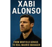 Xabi Alonso: From Midfield Genius to Real Madrid Manager