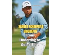 XANDER SCHAUFFELE BIOGRAPHY: From Underdog to Golf’s Elite