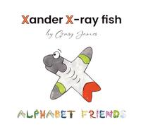 Xander X-ray fish: An Extraordinary Tale of Excuses: 24 (Alphabet Friends)