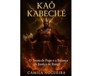 Xangô - Kaô Kabecilê: O Trono de Fogo e a Balança da Justiça de Xangô (Divindades e Mistérios - Explorando as raízes da fé)
