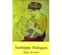 Xanthippic Dialogues: "Xanthippe's Republic", " Perectionc's Parmenides" and "Xanthippe's Laws" with a Version, Probably Spurious, of "Phryne's Symposium"