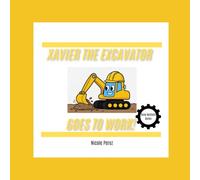 Xavier the Excavator Goes to Work!: Busy Builders Series