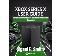 Xbox Series X User Guide: Unlock Advanced Features & Maximize Your Gaming Experience