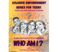 XCLUSIVE EMPOWERMENT SERIES FOR TEENS: Module One: Empower Me to Understand… “Who Am I” (Series One: Self-Awareness & Identity)