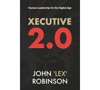 Xecutive 2.0: Human Leadership for the Digital Age