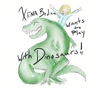 Xena Bedina wants to Play with Dinosaurs: Which are Actually Chickens (Xena Bedina Learns About)