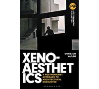 Xenoaesthetics: A Posthumanist Approach to Architectural Encounter (Posthumanism in Practice)