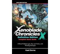 Xenoblade Chronicles X: Definitive Edition Complete Game Guide: Official Walkthrough, Tips and Tricks, with Winning Strategies