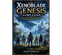 Xenoblade genesis Game Guide: Master the World, Uncover the Truth, and Dominate Every Challenge