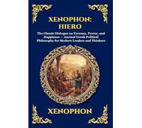 Xenophon: Hiero: Hiero: The Classic Dialogue on Tyranny, Power, and Happiness - Ancient Greek Political Philosophy for Modern Leaders and Thinkers (306)