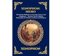 Xenophon: Hiero: Hiero: The Classic Dialogue on Tyranny, Power, and Happiness - Ancient Greek Political Philosophy for Modern Leaders and Thinkers (Large Print Deluxe Edition For Easy Reading) (306)