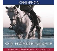 Xenophon On Horsemanship (Esprios Classics): Translated by Henry G. Dakyns Xenophon Multicolor