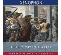 Xenophon The Symposium (Esprios Classics): Translated by Henry G. Dakyns Xenophon Multicolor