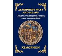 Xenophon: Ways and Means: The Classic Guide to Economics, Prosperity, and Statecraft - Ancient Strategies for Wealth Creation and Financial Recovery ... Hardcover Edition For Easy Reading) (307)