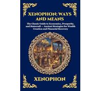 Xenophon: Ways and Means: Ways and Means: The Classic Guide to Economics, Prosperity, and Statecraft - Ancient Strategies for Wealth Creation and ... Print Deluxe Edition For Easy Reading) (307)