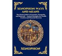 Xenophon: Ways and Means: Ways and Means: The Classic Guide to Economics, Prosperity, and Statecraft - Ancient Strategies for Wealth Creation and Financial Recovery (307)
