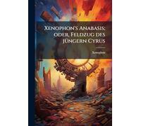 Xenophon's Anabasis; oder, Feldzug des jüngern Cyrus