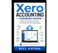 Xero Accounting Command Center: Master Cloud Bookkeeping, Invoicing, Bank Reconciliation, Reports, Payroll Basics, and Small Business Finance with Confidence