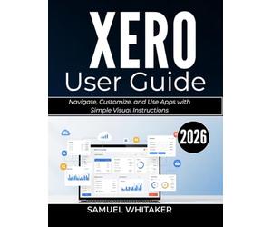 XERO USER GUIDE 2026: Manage Invoices, Accounts, and Finances with Clear Step-by-Step Instructions
