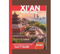 XI’AN TRAVEL GUIDE 2026: Discover Ancient Wonders, Modern Marvels, and Hidden Treasures in China’s Historic Heart for 2026 Travelers.