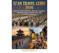 XI’AN TRAVEL GUIDE 2026: Discover Ancient Wonders, Walk the Legendary Silk Road, Explore Hidden Alleys and Cultural Experiences
