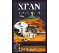 XI’AN TRAVEL GUIDE 2026: See More, Spend Well, and Experience “The Ancient Capital of China” Like a Local (Travel with André)