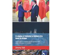 Xi Jinping et l'Initiative la Ceinture et la Route en Afrique: Analyse géostratégique du plus grand projet géoéconomique du 21e siècle