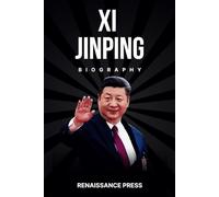 Xi Jinping: The Legendary Biography of the Most Powerful Man in the World, His Political Philosophy, Economic Policies, and Vision for China's Future. Everything You Need to Know About Xi Jinping
