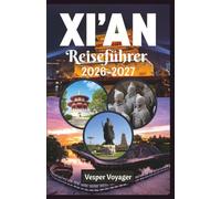 Xi'an Reiseführer 2026-2027: Entdecken Sie die Terrakotta-Armee, die alten Stadtmauern, die kulinarischen Highlights des muslimischen Viertels, ... Geheimtipps in der alten Hauptstadt Chinas.