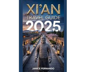 XI'AN TRAVEL GUIDE 2025: Discover Ancient Wonders, Modern Vibes, Local Flavors and Hidden Gem for Solo Travelers, Couples, and Families