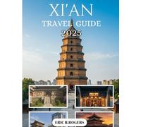 XI'AN TRAVEL GUIDE 2025: Expert tips, must-see attractions, and historical highlights for an unforgettable trip