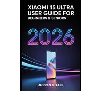 Xiaomi 15 Ultra User Guide for Beginners & Seniors 2026: A Simple, Step-by-Step Guide to Setting Up, Using, and Troubleshooting Your Device