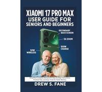 Xiaomi 17 Pro Max User Guide for Seniors and Beginners: Simplified Complete Manual with Step-by-Step Instructions, Practical Tips, and Easy Tricks for ... Phones and Gadgets for Seniors and Beginners)
