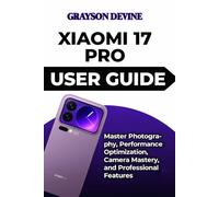 Xiaomi 17 Pro User Guide: Master Photography, Performance Optimization, Camera Mastery, and Professional Features