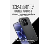 XIAOMI 17 USER GUIDE: Advanced Photography, Gaming & Content Creation