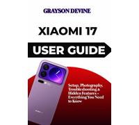 Xiaomi 17 User Guide: Setup, Photography, Troubleshooting & Hidden Features - Everything You Need to Know